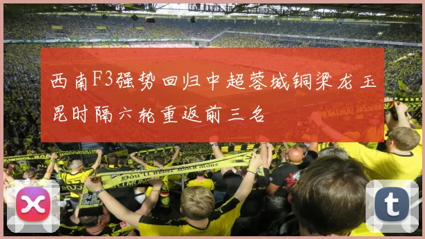 西南F3强势回归中超蓉城铜梁龙玉昆时隔六轮重返前三名
