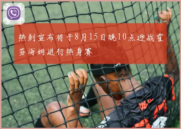热刺宣布将于8月15日晚10点迎战霍芬海姆进行热身赛